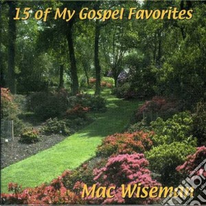Mac Wiseman - 15 Of My Gospel Favorites cd musicale di Mac Wiseman