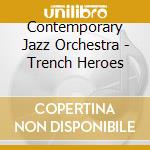 Contemporary Jazz Orchestra - Trench Heroes cd musicale di Contemporary Jazz Orchestra