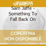 Sam Jaffe - Something To Fall Back On cd