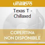 Texas T - Chillaxed cd