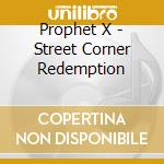 Prophet X - Street Corner Redemption cd musicale di Prophet X
