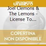 Joel Clemons & The Lemons - License To Squeeze cd musicale di Joel Clemons & The Lemons
