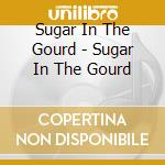 Sugar In The Gourd - Sugar In The Gourd cd