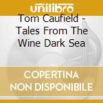 Tom Caufield - Tales From The Wine Dark Sea cd