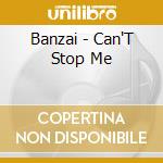 Banzai - Can'T Stop Me cd