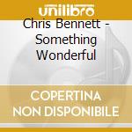 Chris Bennett - Something Wonderful cd