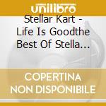 Stellar Kart - Life Is Goodthe Best Of Stella Kart cd