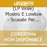 (LP Vinile) Mostro E Lowlow - Scusate Per Il Sangue vinile