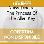 Noisy Diners - The Princess Of The Allen Key cd musicale