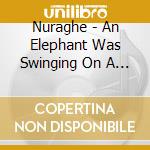 Nuraghe - An Elephant Was Swinging On A Cobweb cd