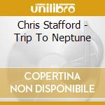 Chris Stafford - Trip To Neptune cd