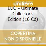 U.K. - Ultimate Collector's Edition (16 Cd) cd musicale di U.K.