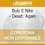 Bob E Nite - Dead: Again cd