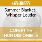 Summer Blanket - Whisper Louder cd musicale di Summer Blanket
