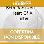 Beth Robinson - Heart Of A Hunter cd musicale di Beth Robinson