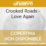 Crooked Roads - Love Again cd musicale di Crooked Roads