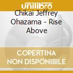 Chikai Jeffrey Ohazama - Rise Above cd