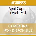 April Cope - Petals Fall cd musicale di April Cope