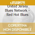 United Jersey Blues Network - Red Hot Blues cd musicale di United Jersey Blues Network