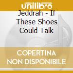 Jeddrah - If These Shoes Could Talk cd