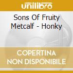 Sons Of Fruity Metcalf - Honky cd
