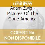 Adam Zwig - Pictures Of The Gone America cd