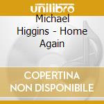 Michael Higgins - Home Again cd musicale di Michael Higgins
