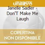 Janelle Sadler - Don'T Make Me Laugh cd musicale di Janelle Sadler