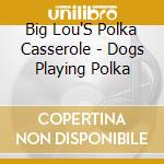 Big Lou'S Polka Casserole - Dogs Playing Polka