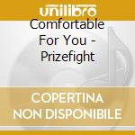 Comfortable For You - Prizefight cd