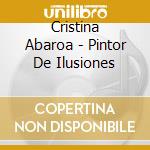 Cristina Abaroa - Pintor De Ilusiones cd musicale di Cristina Abaroa