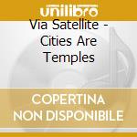 Via Satellite - Cities Are Temples cd