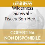 Wilderness Survival - Pisces Son Heir He'S Rising cd