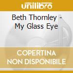 Beth Thornley - My Glass Eye cd