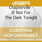 Chapterville - If Not For The Dark Tonight cd