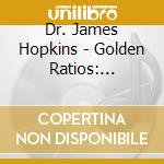 Dr. James Hopkins - Golden Ratios: Pythagorean Harmonic Healing 1 cd musicale di Dr. James Hopkins