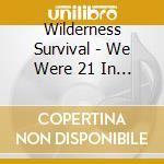 Wilderness Survival - We Were 21 In '03 cd musicale di Wilderness Survival