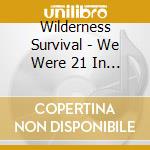 Wilderness Survival - We Were 21 In '03 cd