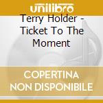 Terry Holder - Ticket To The Moment cd