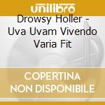 Drowsy Holler - Uva Uvam Vivendo Varia Fit cd musicale di Drowsy Holler