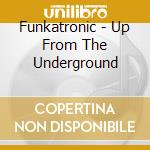 Funkatronic - Up From The Underground cd musicale di Funkatronic