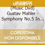 (Music Dvd) Gustav Mahler - Symphony No.5 In C Sharp Minor cd