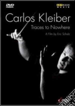 (Music Dvd) Carlos Kleiber: Traces To Nowhere cd musicale di Eric Schulz