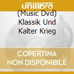 (Music Dvd) Klassik Und Kalter Krieg cd musicale
