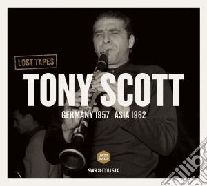 Tony Scott - Lost Tapes - Germania 1957 / Asia 1962 cd musicale di Scott Tony
