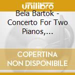 Bela Bartok - Concerto For Two Pianos, Percussion And Orchestra (2 Cd) cd musicale di Bartok Bela