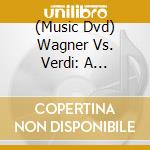 (Music Dvd) Wagner Vs. Verdi: A Documentary In Six Parts