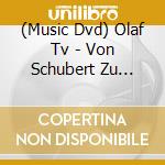 (Music Dvd) Olaf Tv - Von Schubert Zu Mensch cd