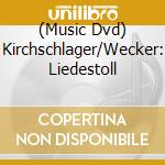 (Music Dvd) Kirchschlager/Wecker: Liedestoll cd musicale