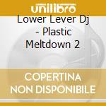 Lower Lever Dj - Plastic Meltdown 2